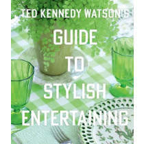 Ted Kennedy Watson's Guide to Stylish Entertaining
