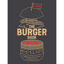The Burger Book: Banging Burgers, Sides and Sauces to Cook Indoors and Out