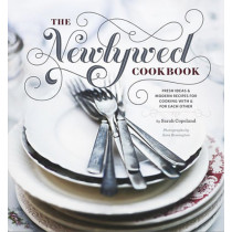 Newlywed Cookbook: Fresh Ideas and Modern Recipes for Cooking With and For Each Other