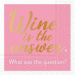 Wine is the answer