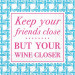 Keep Your Friends Close